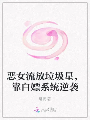 《恶女流放垃圾星,靠白嫖系统逆袭》小说封面