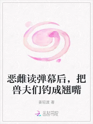 《恶雌读弹幕后，把兽夫们钓成翘嘴》小说封面